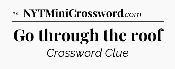 Go through the roof - WSJ Crossword