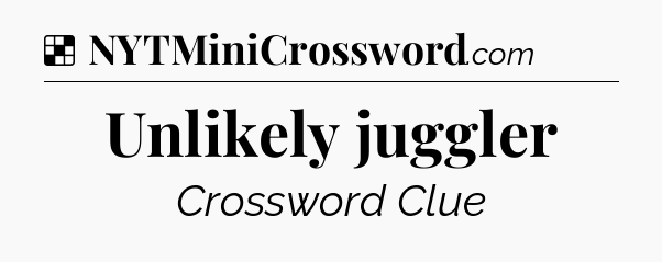 Solution: Unlikely juggler - NYT Crossword