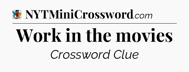 Work in the movies Crossword Clue