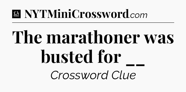 The marathoner was busted for __ - LA Times Crossword
