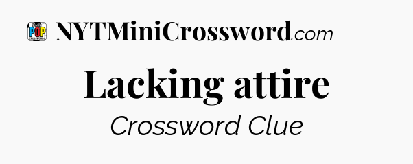Lacking attire Crossword Clue