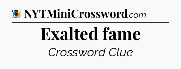 Exalted fame Crossword Clue
