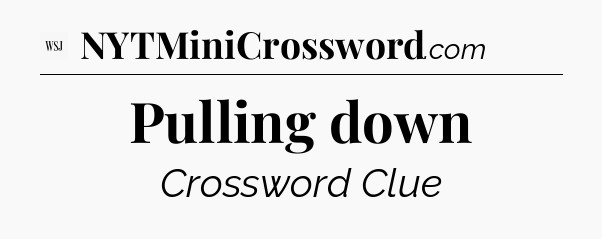 Pulling down - WSJ Crossword
