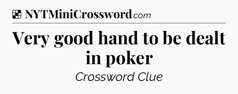 Solution: Very good hand to be dealt in poker - NYT Crossword