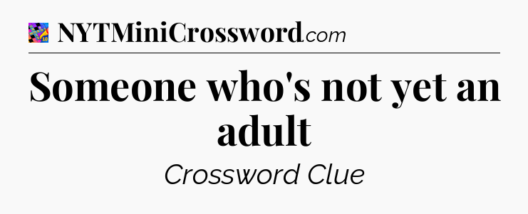 Someone who's not yet an adult Crossword Clue