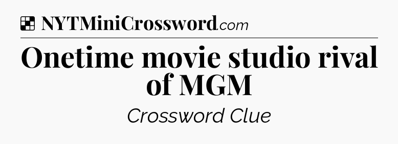Solution: Onetime movie studio rival of MGM - NYT Crossword