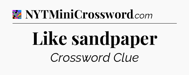 Like sandpaper Crossword Clue