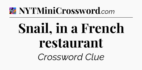 Snail, in a French restaurant Crossword Clue