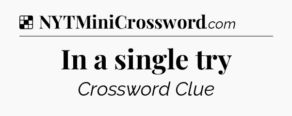 Solution: In a single try - NYT Crossword
