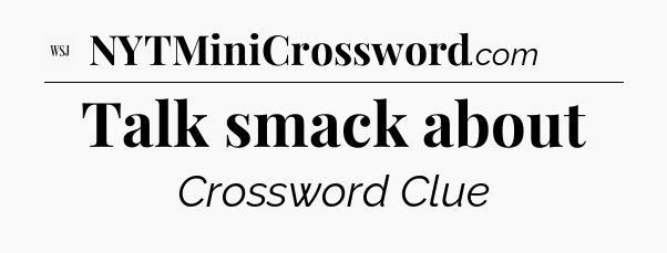 Talk smack about - WSJ Crossword