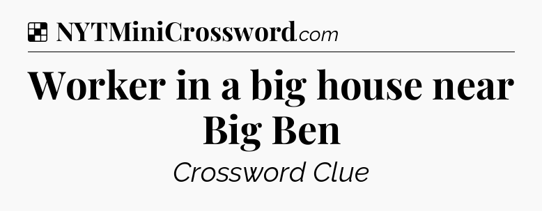 Solution: Worker in a big house near Big Ben - NYT Crossword