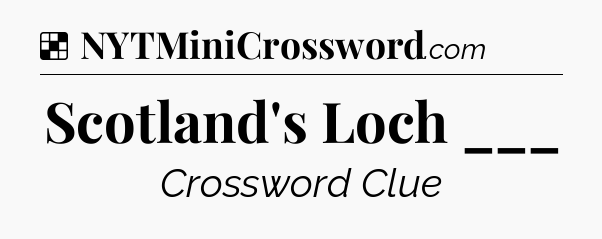 Solution: Scotland's Loch ___ - NYT Crossword