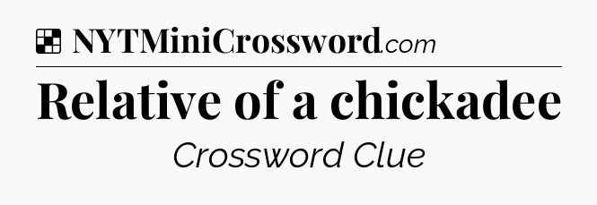 Solution: Relative of a chickadee - NYT Crossword