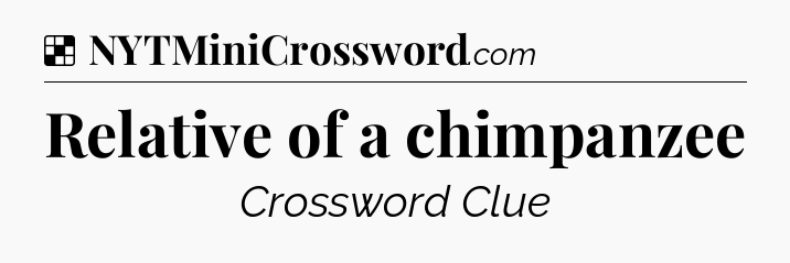 Solution: Relative of a chimpanzee - NYT Crossword
