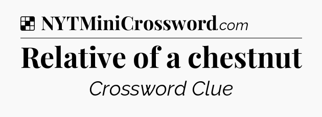 Solution: Relative of a chestnut - NYT Crossword
