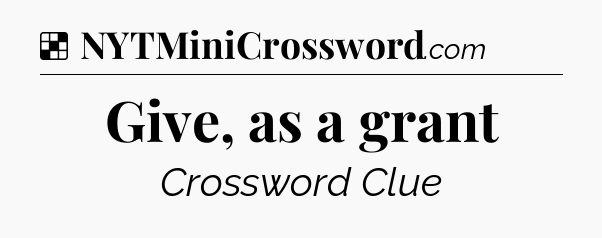 Solution: Give, as a grant - NYT Crossword