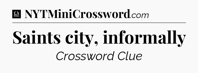 Saints city, informally - LA Times Crossword