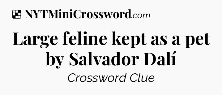 Solution: Large feline kept as a pet by Salvador Dalí - NYT Crossword