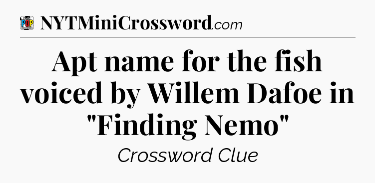 Apt name for the fish voiced by Willem Dafoe in 