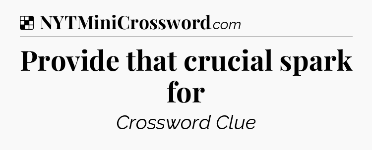 Provide that crucial spark for NYT Crossword
