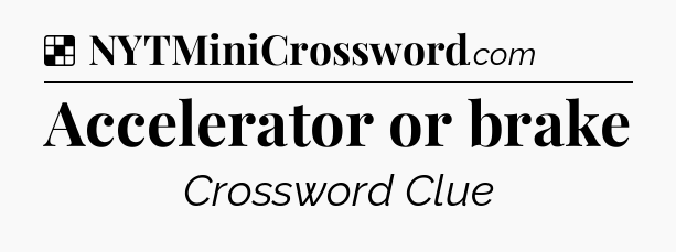 Solution: Accelerator or brake - NYT Crossword
