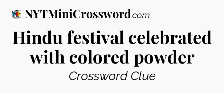 Hindu festival celebrated with colored powder Crossword Clue