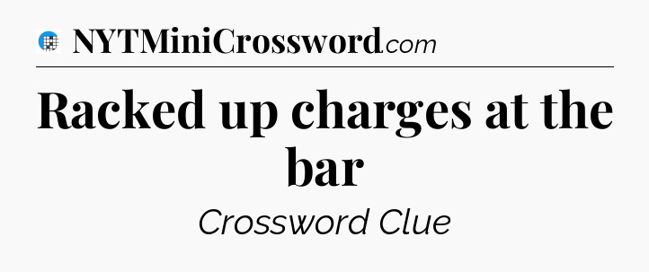 Racked up charges at the bar Crossword Clue