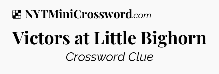 Solution: Victors at Little Bighorn - NYT Crossword