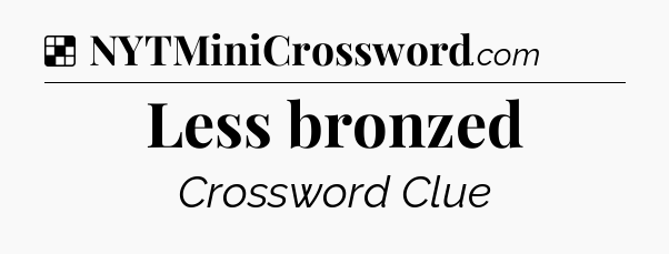 Solution: Less bronzed - NYT Crossword