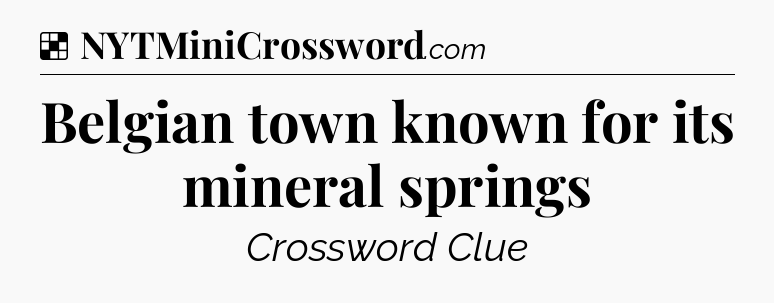 Solution: Belgian town known for its mineral springs - NYT Crossword