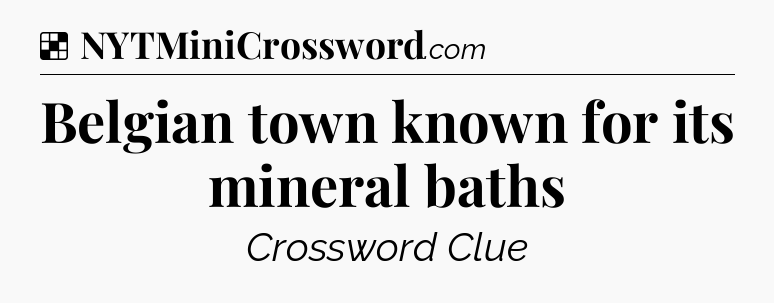Solution: Belgian town known for its mineral baths - NYT Crossword
