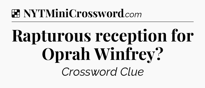 Solution: Rapturous reception for Oprah Winfrey - NYT Crossword