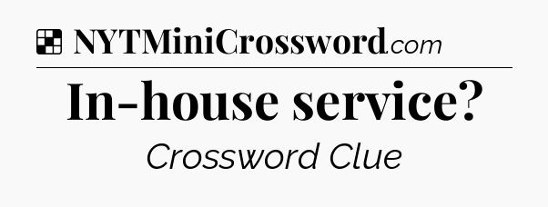 Solution: In-house service - NYT Crossword