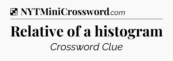 Solution: Relative of a histogram - NYT Crossword