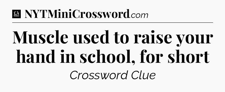 Muscle used to raise your hand in school, for short - LA Times Crossword