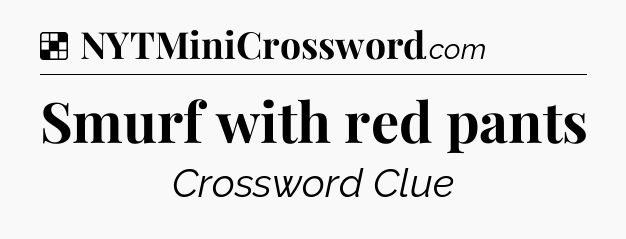 Solution: Smurf with red pants - NYT Crossword