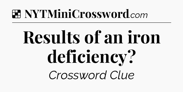Solution: Results of an iron deficiency - NYT Crossword