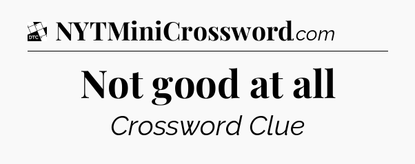 Not good at all - Daily Themed Classic Crossword