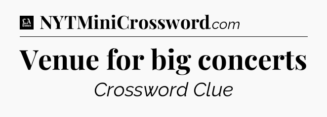 Venue for big concerts - LA Times Crossword
