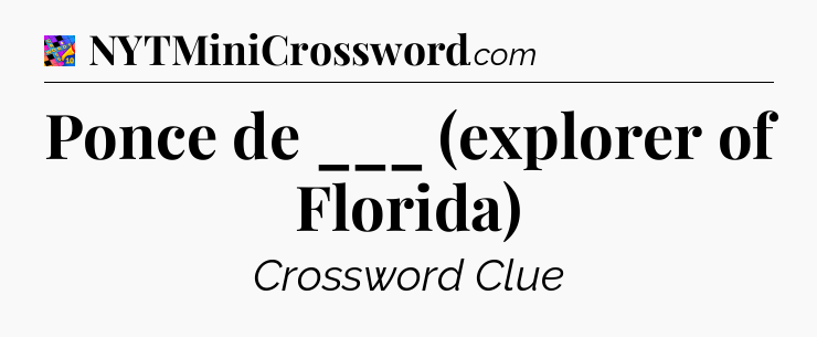 Ponce de ___ (explorer of Florida) Crossword Clue