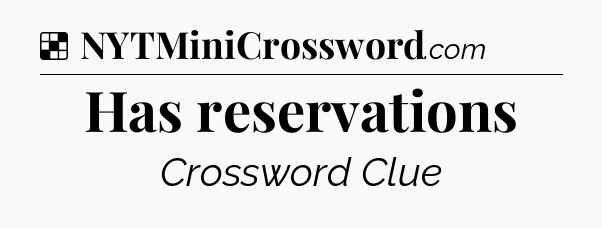 Solution: Has reservations - NYT Crossword