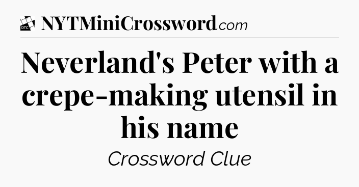 Neverland's Peter with a crepe-making utensil in his name - Daily Themed Classic Crossword