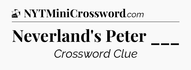 Neverland's Peter ___ - Daily Themed Classic Crossword