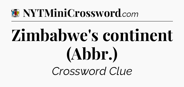 Zimbabwe's continent (Abbr.) Crossword Clue