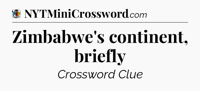 Zimbabwe's continent, briefly Crossword Clue
