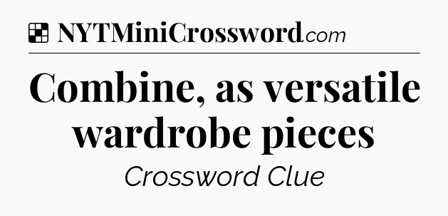 Solution: Combine, as versatile wardrobe pieces - NYT Crossword