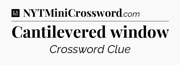 Cantilevered window - LA Times Crossword