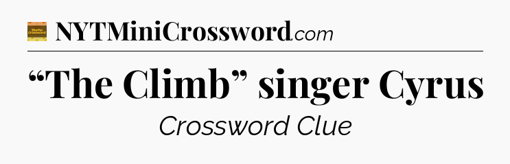 “The Climb” singer Cyrus - Eugene Sheffer Crossword