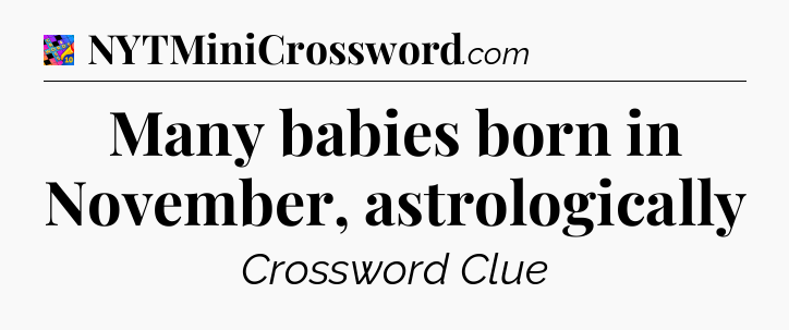 Many babies born in November, astrologically Crossword Clue