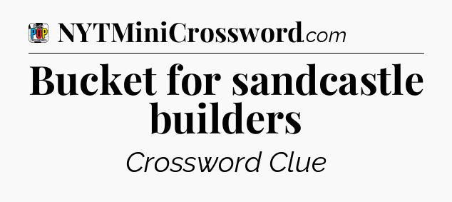 Bucket for sandcastle builders Crossword Clue